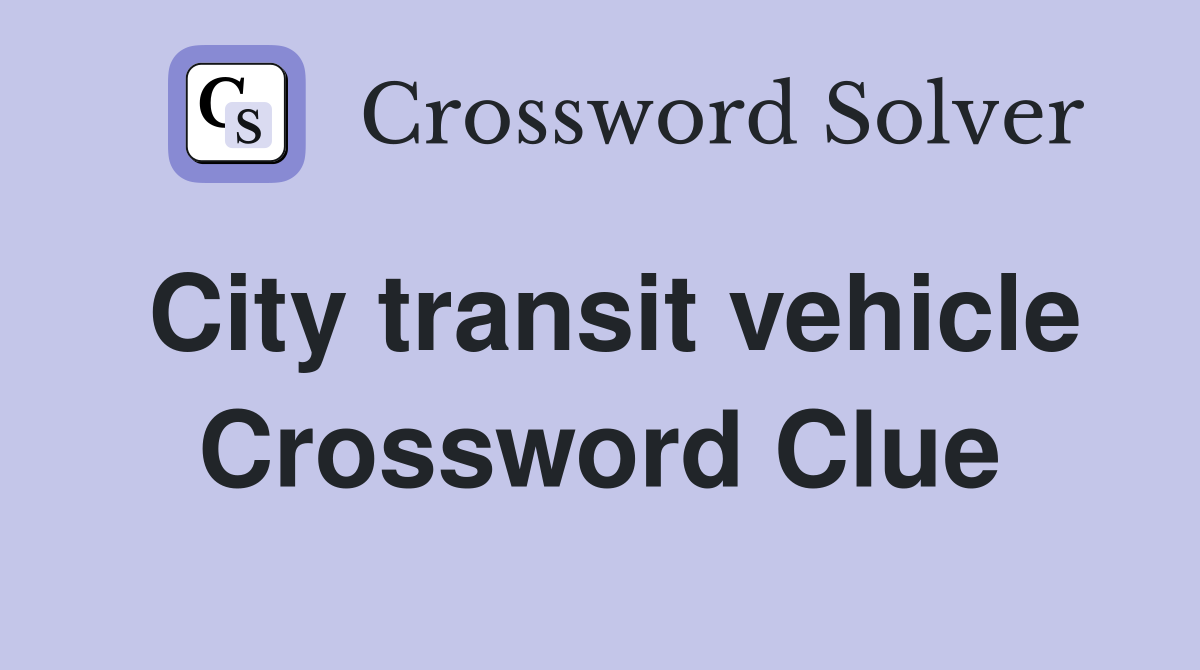 City transit vehicle Crossword Clue