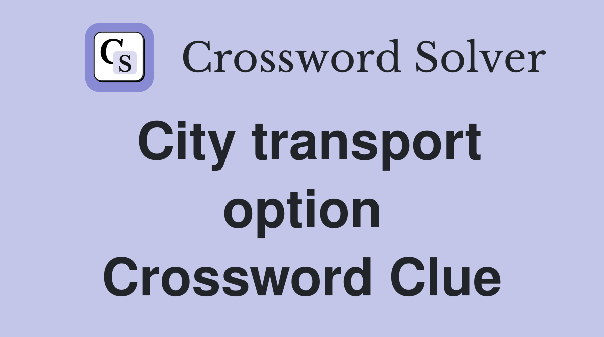 City transport option Crossword Clue