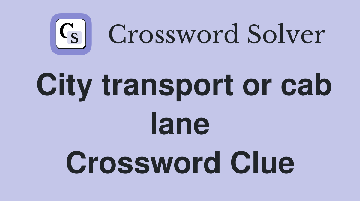 City transport or cab lane Crossword Clue
