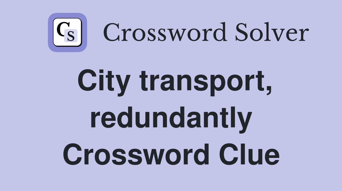City transport, redundantly Crossword Clue