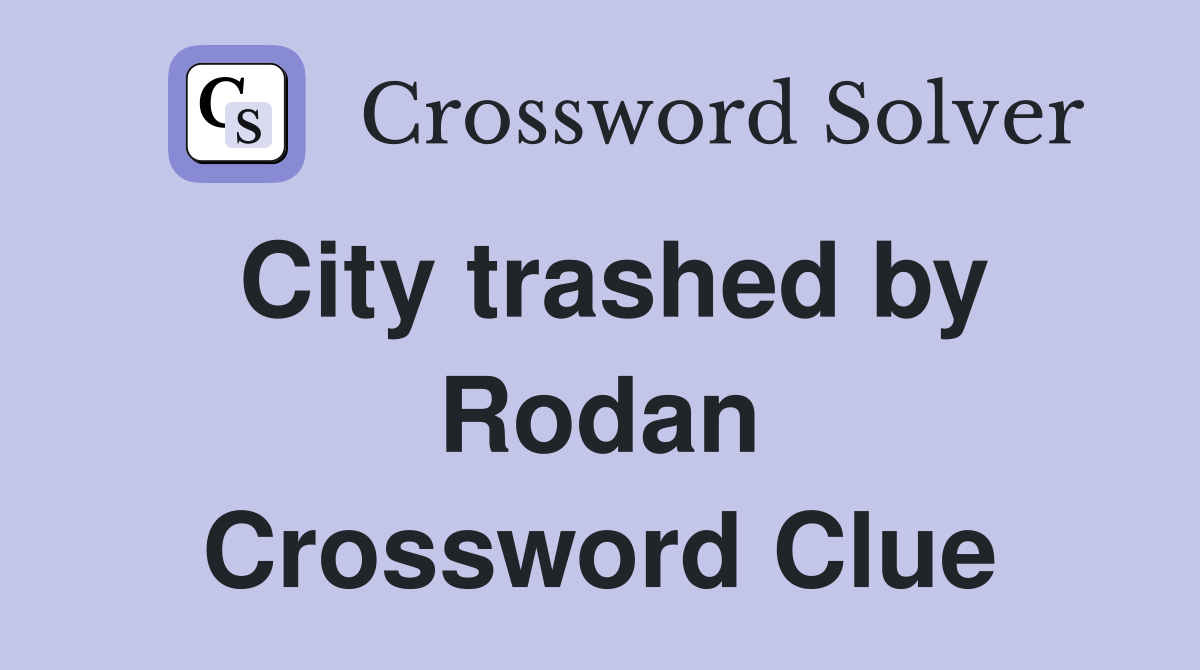 City trashed by Rodan Crossword Clue