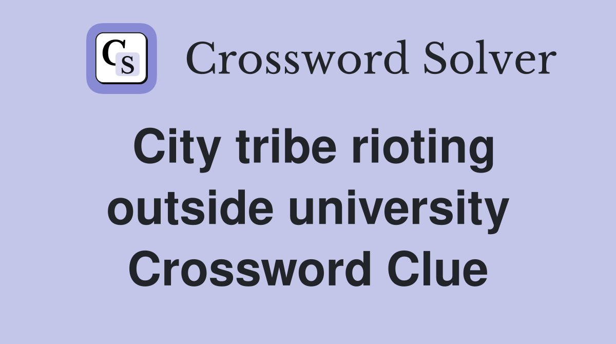 City tribe rioting outside university Crossword Clue
