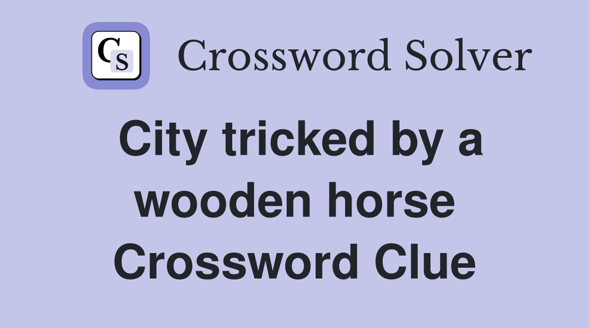 City tricked by a wooden horse Crossword Clue