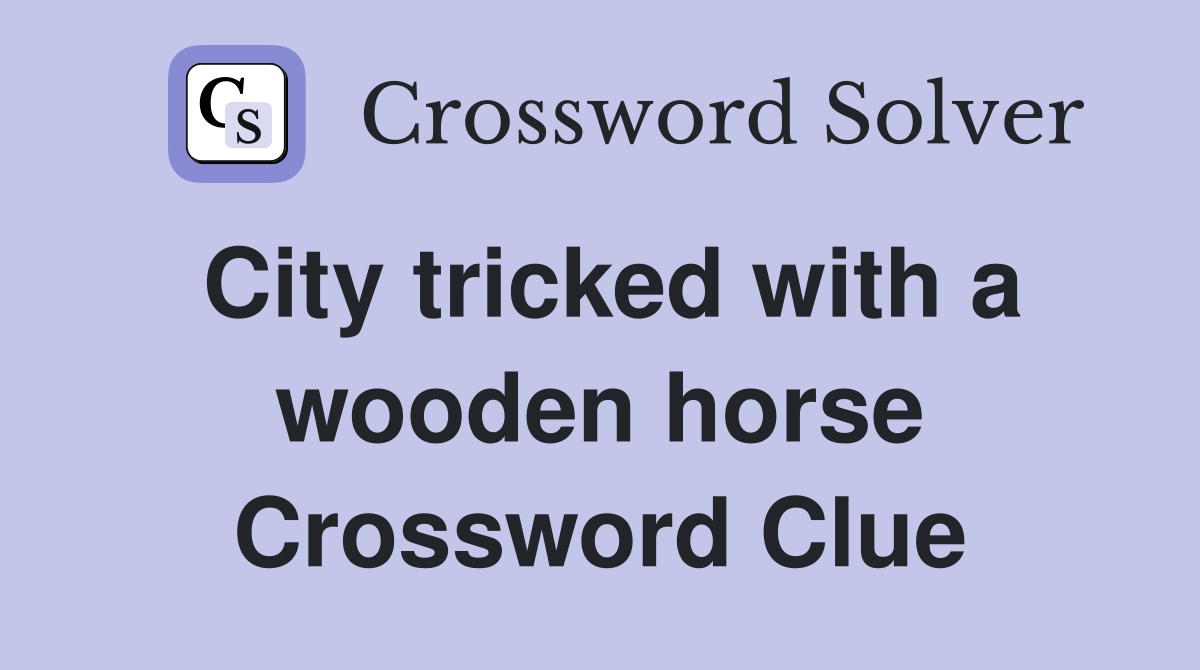 City tricked with a wooden horse Crossword Clue