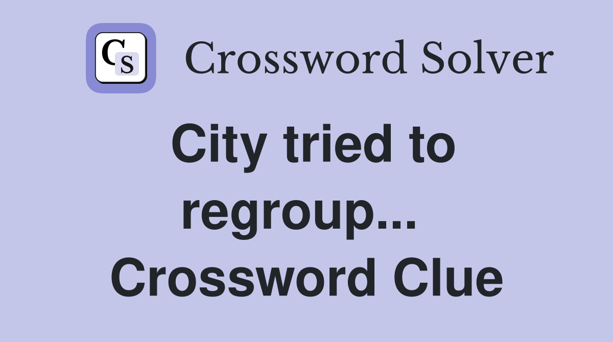City tried to regroup...  Crossword Clue
