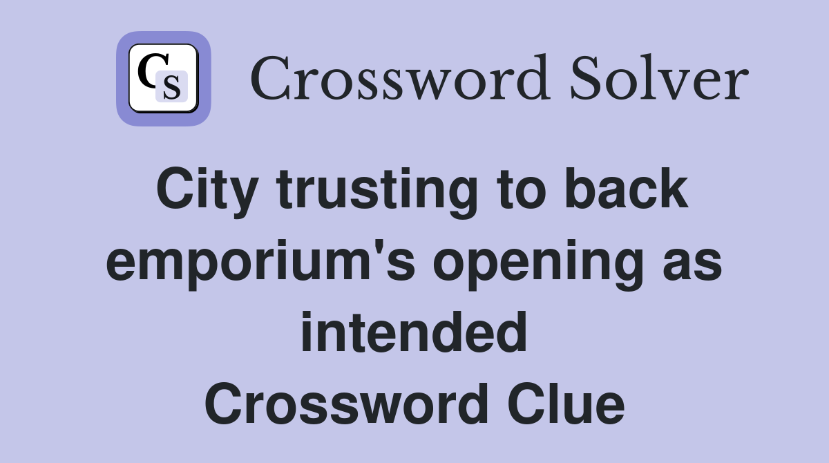 City trusting to back emporium's opening as intended Crossword Clue