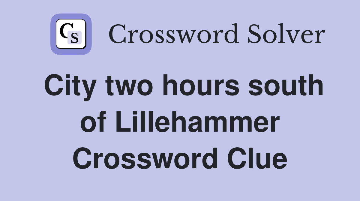 City two hours south of Lillehammer Crossword Clue