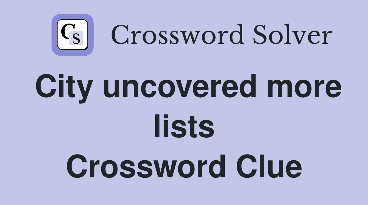 City uncovered more lists Crossword Clue