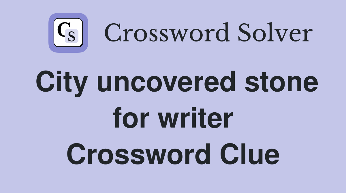 City uncovered stone for writer Crossword Clue