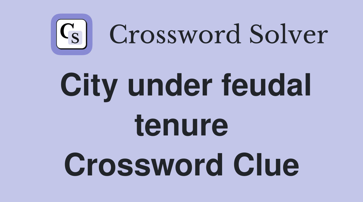 City under feudal tenure Crossword Clue