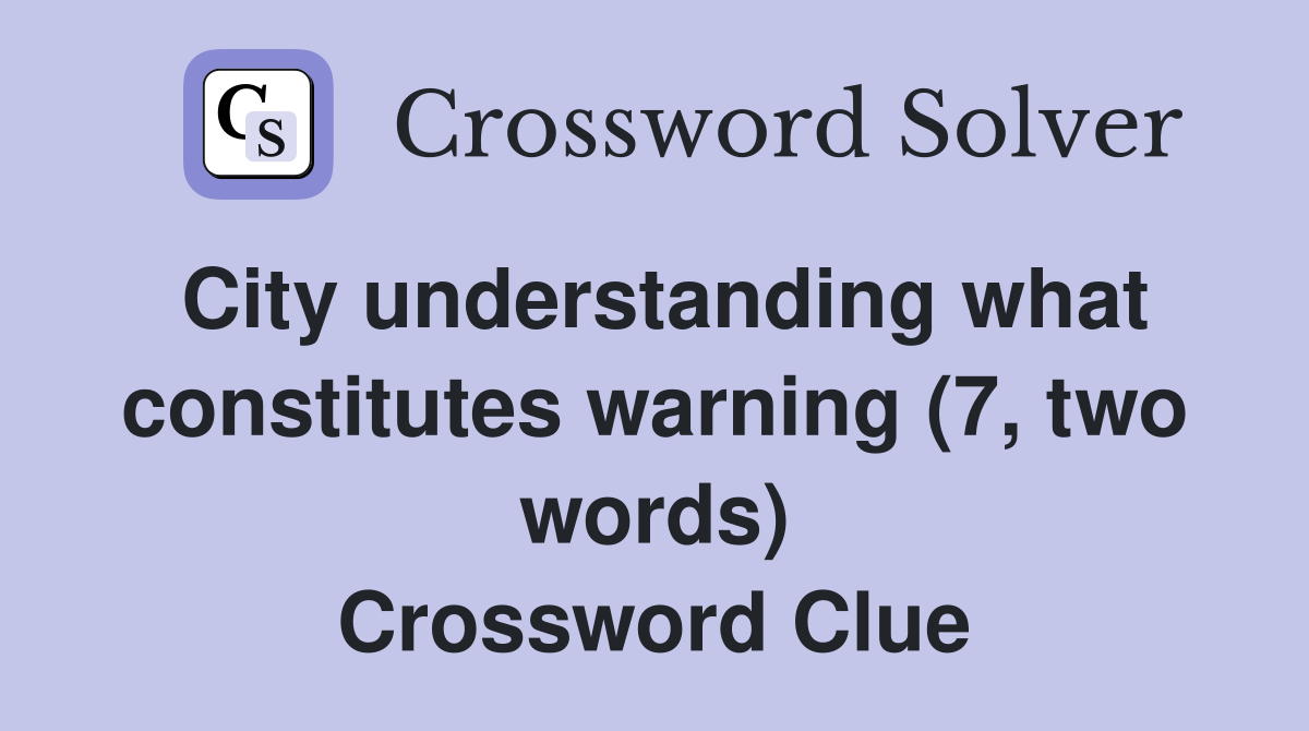 City understanding what constitutes warning (7, two words) Crossword Clue
