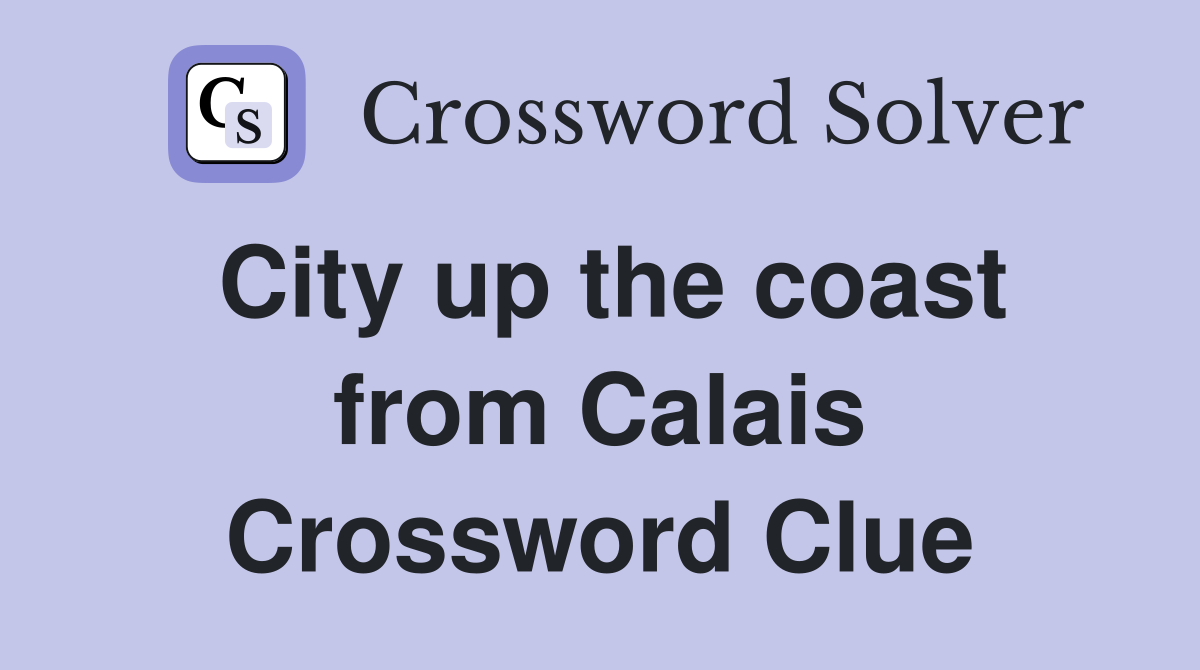 City up the coast from Calais Crossword Clue