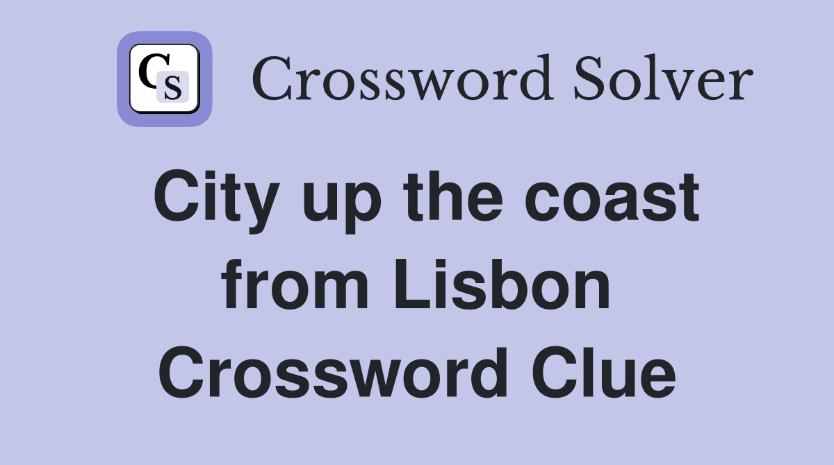 City up the coast from Lisbon Crossword Clue