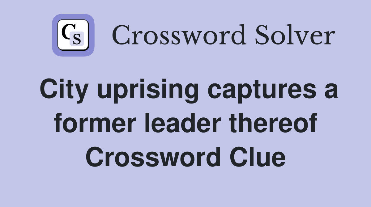 City uprising captures a former leader thereof Crossword Clue