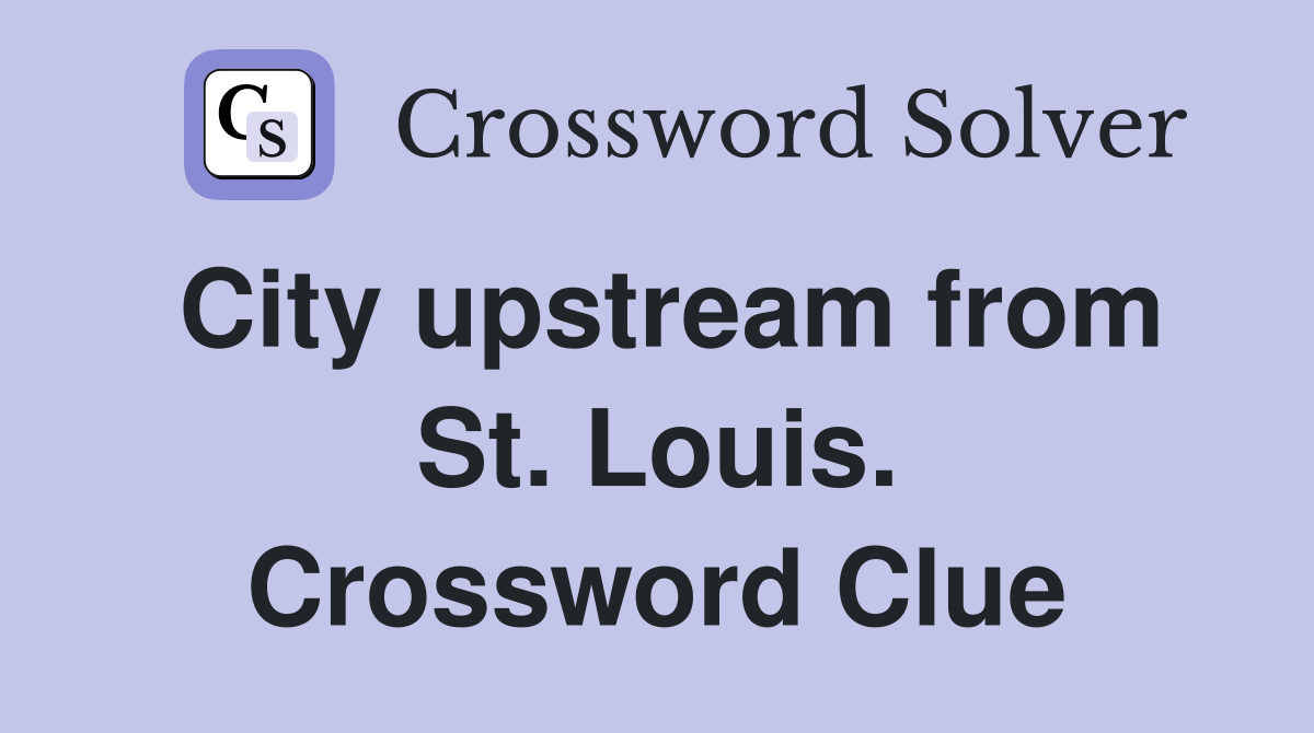 City upstream from St. Louis. Crossword Clue