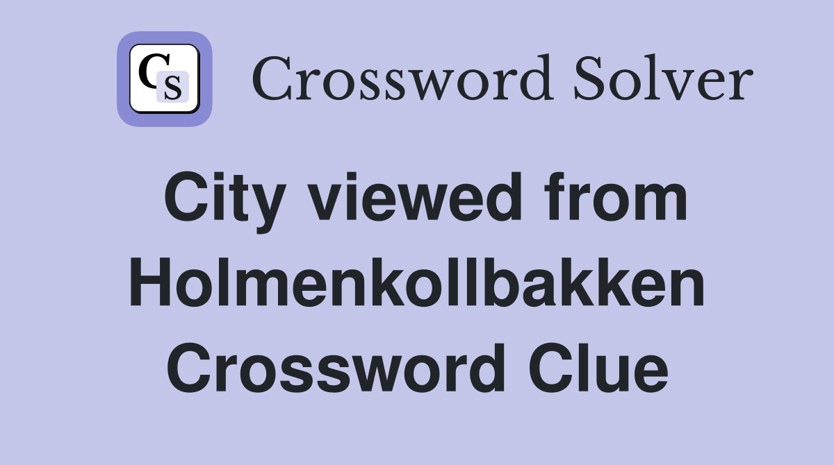 City viewed from Holmenkollbakken Crossword Clue