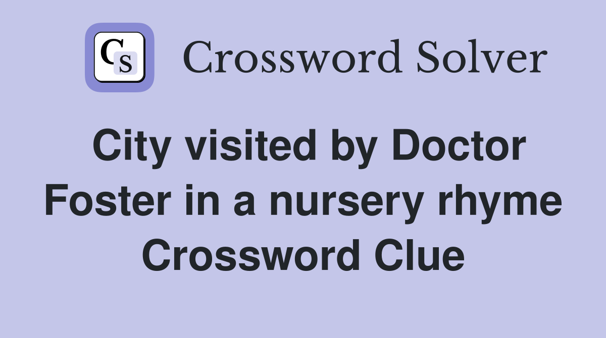 City visited by Doctor Foster in a nursery rhyme Crossword Clue