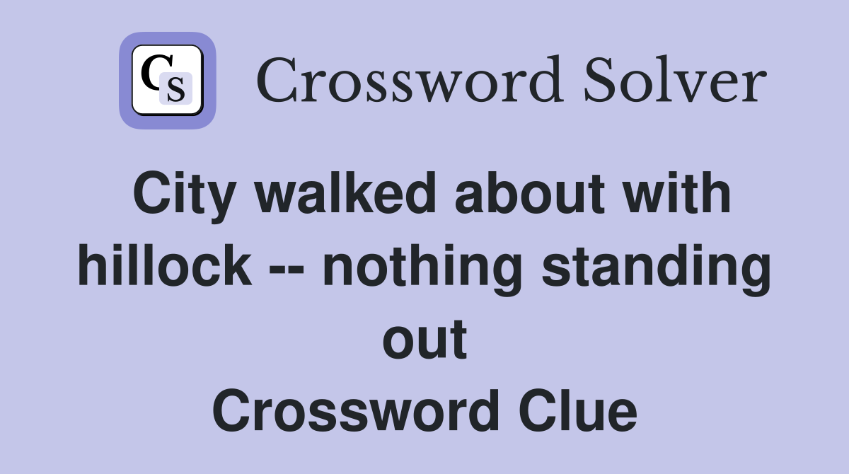 City walked about with hillock -- nothing standing out Crossword Clue