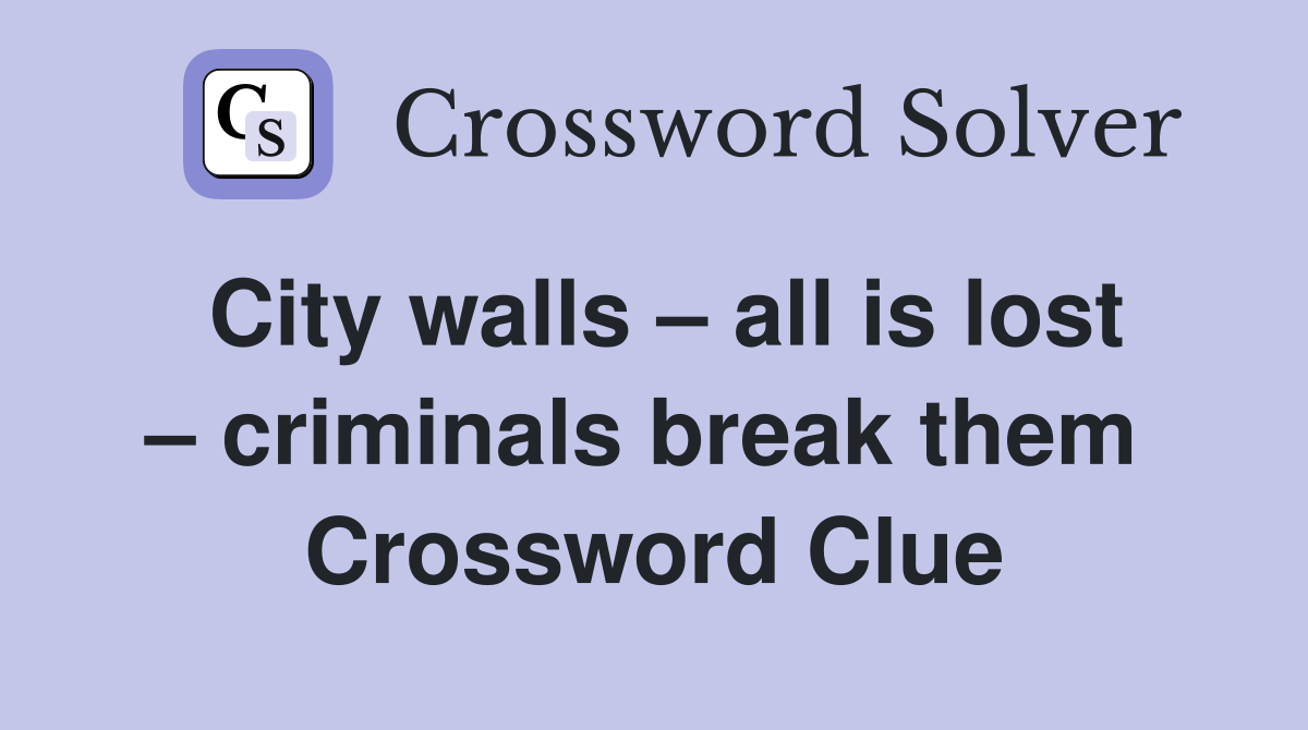 City walls – all is lost – criminals break them  Crossword Clue