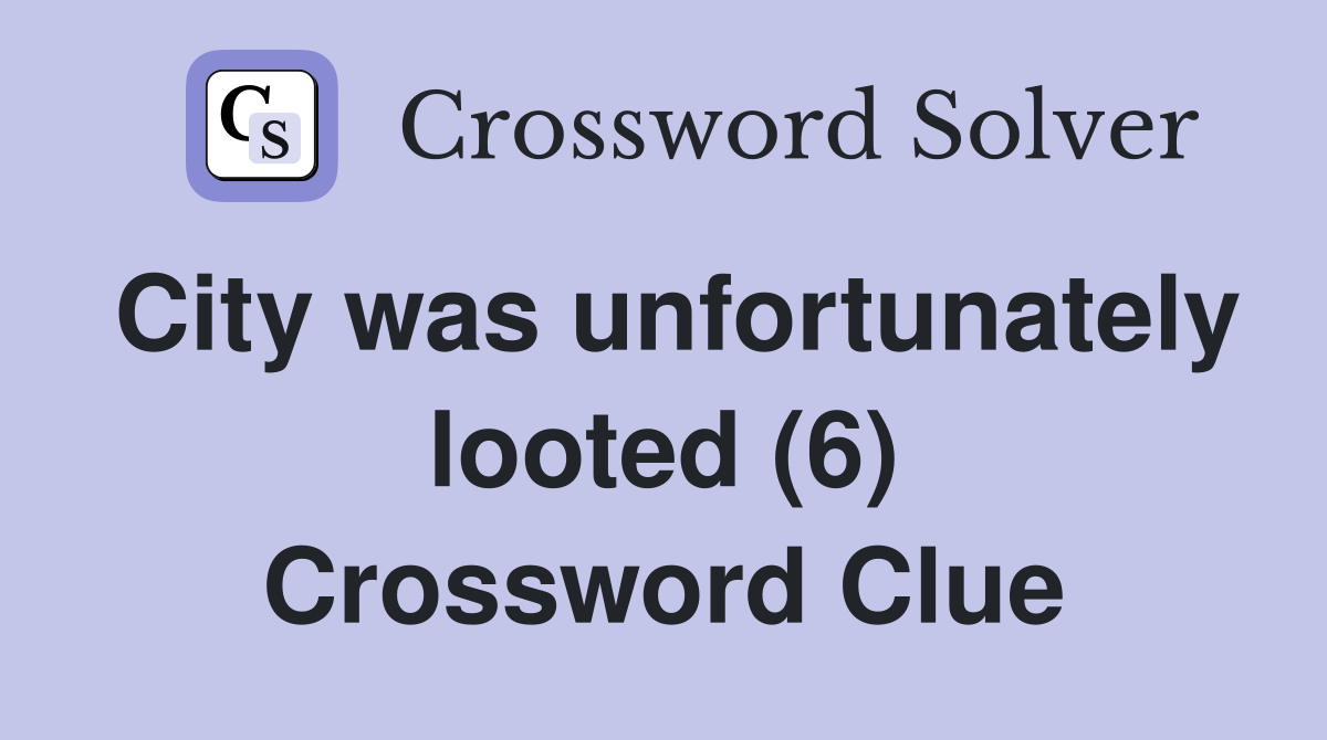 City was unfortunately looted (6) Crossword Clue