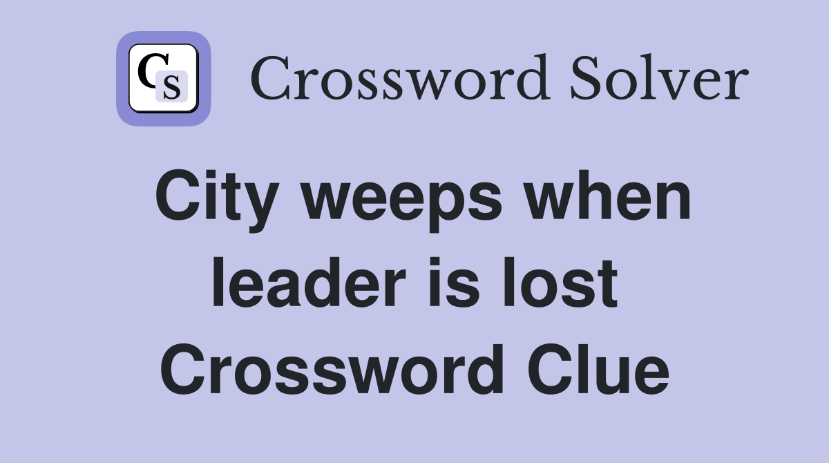 City weeps when leader is lost Crossword Clue