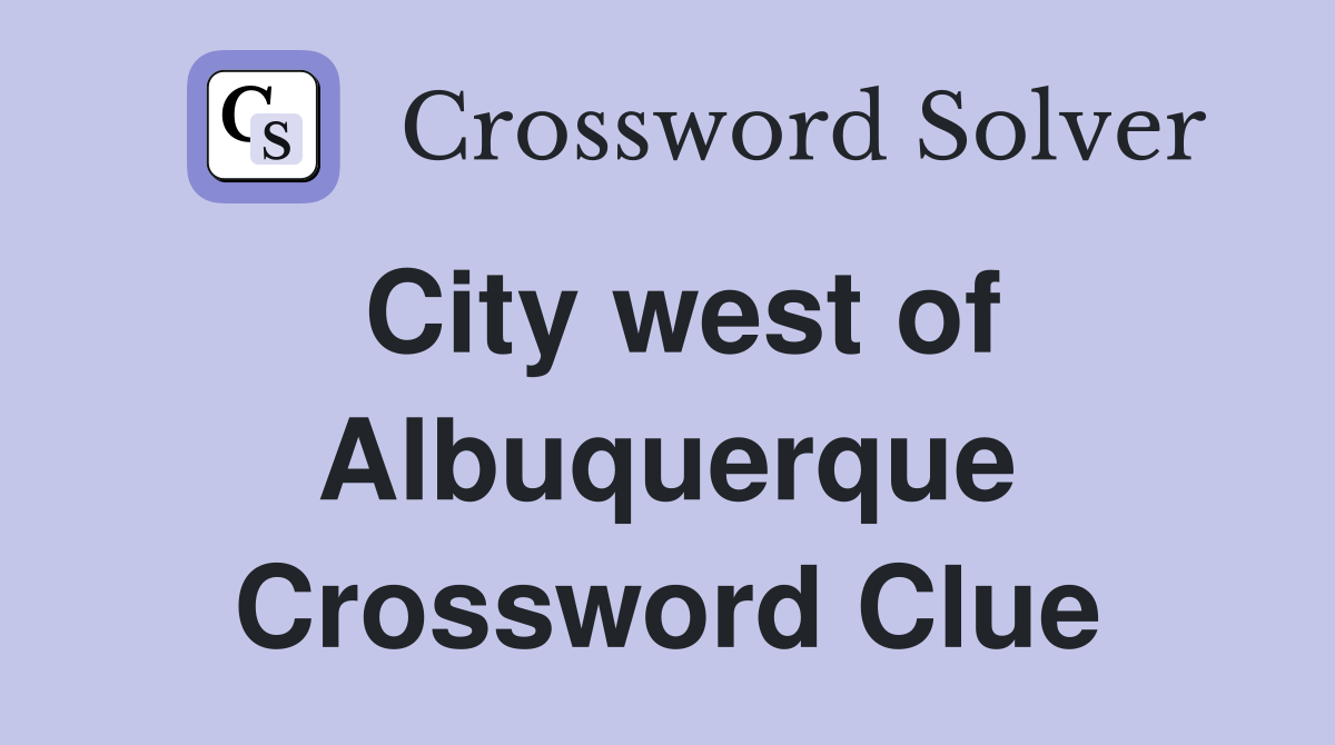 City west of Albuquerque Crossword Clue