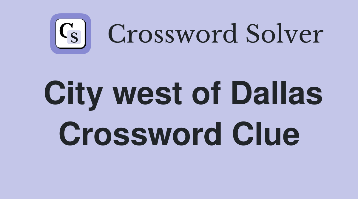 City west of Dallas Crossword Clue