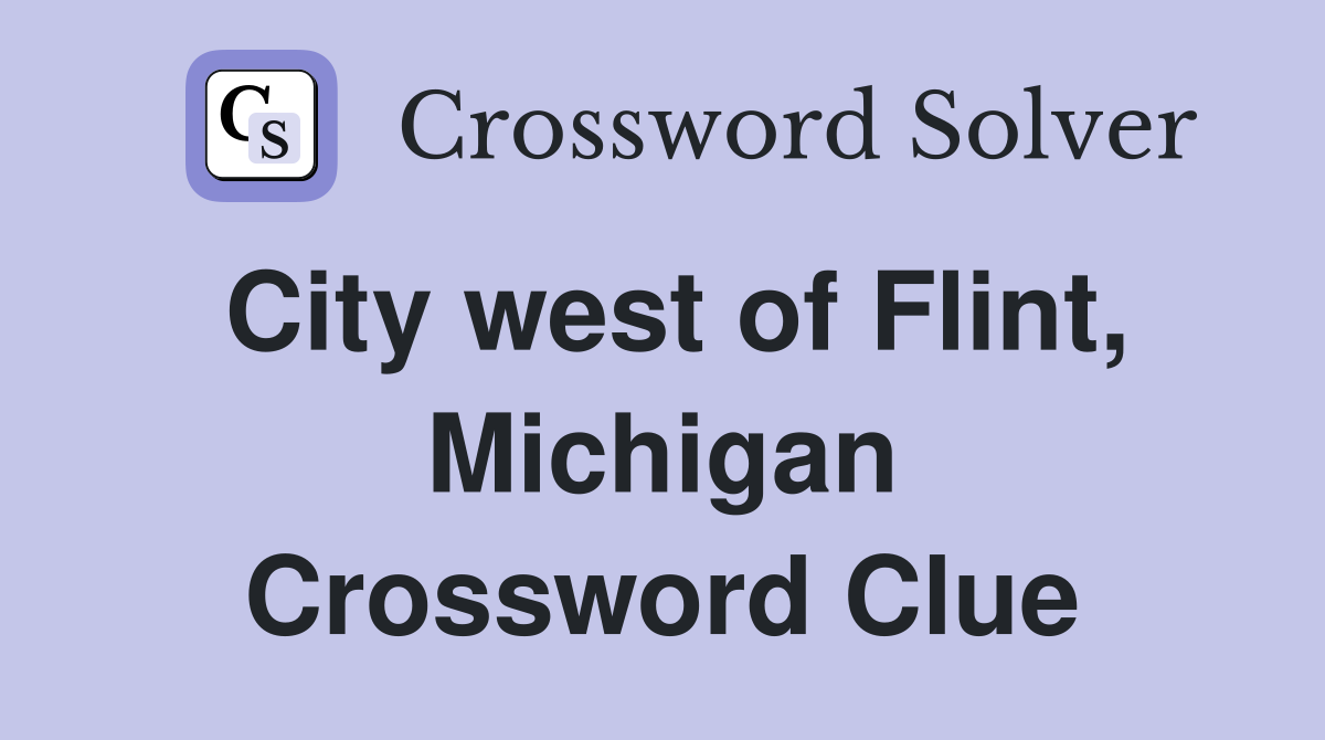 City west of Flint, Michigan Crossword Clue
