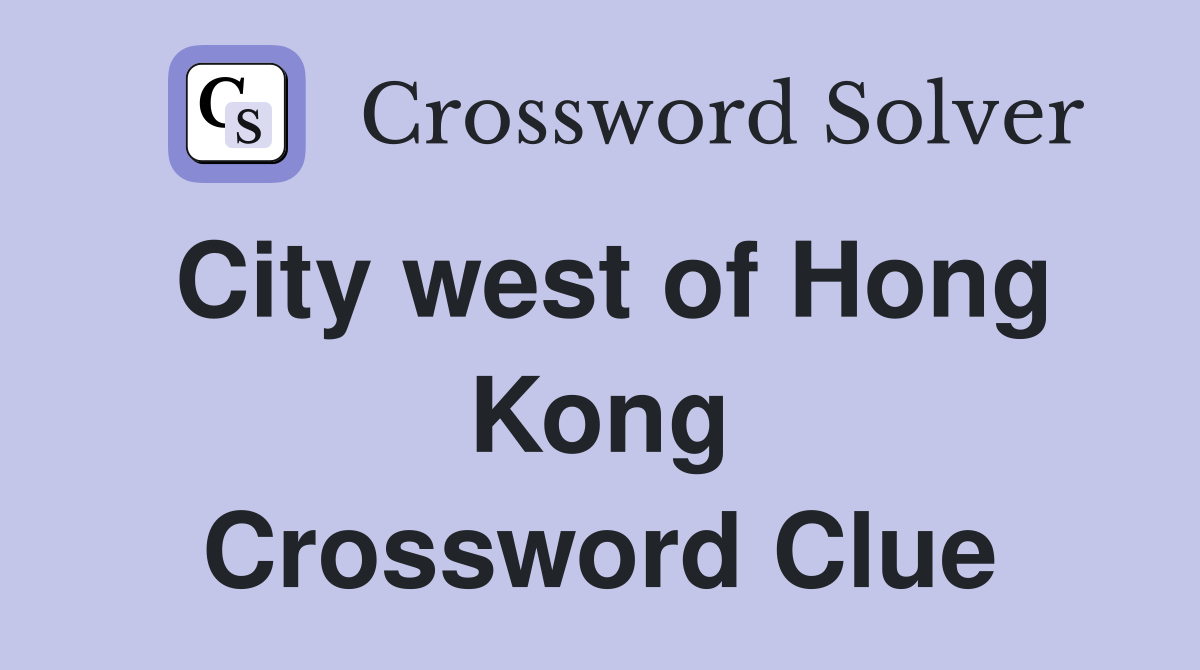 City west of Hong Kong Crossword Clue