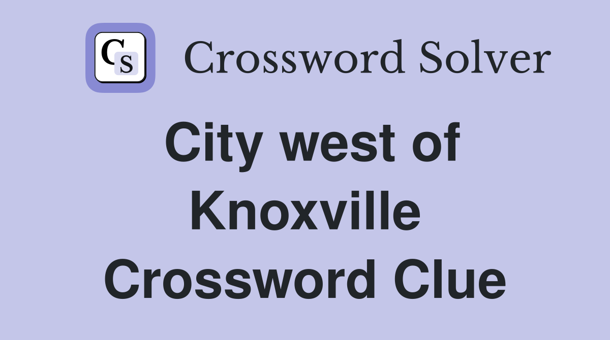 City west of Knoxville Crossword Clue