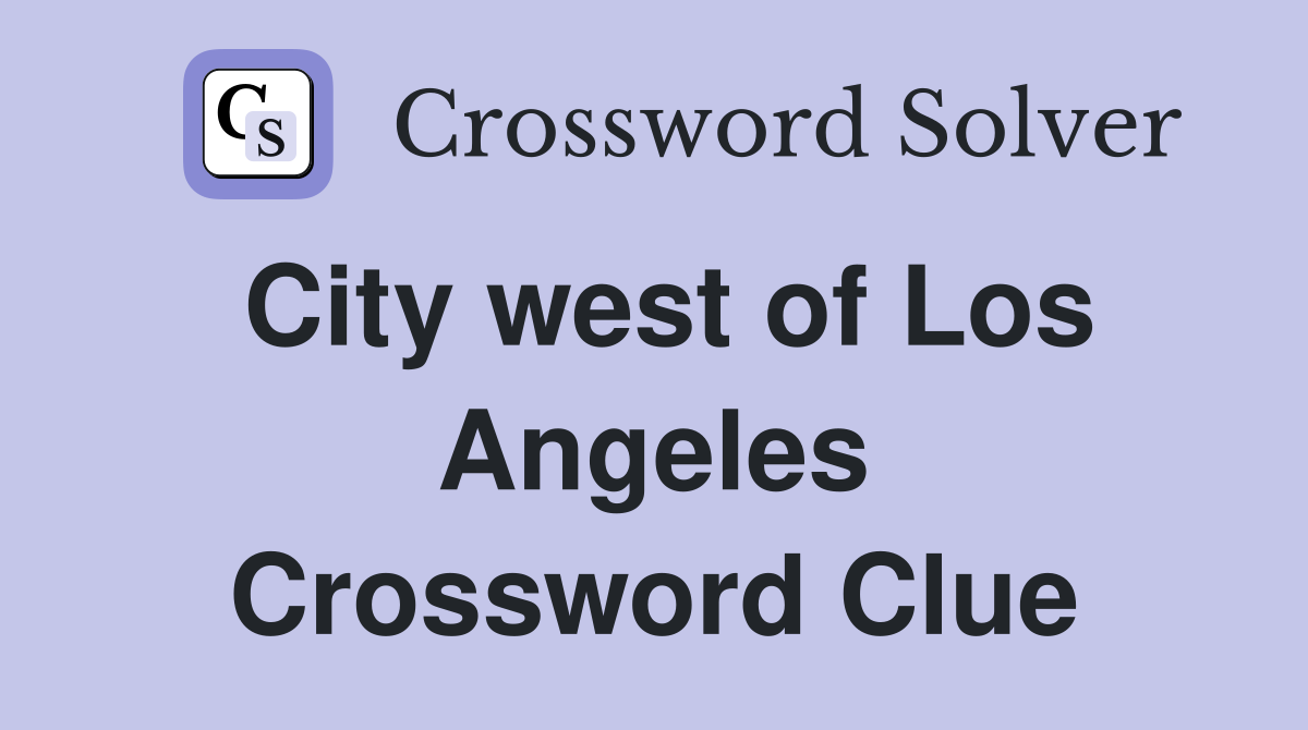City west of Los Angeles Crossword Clue