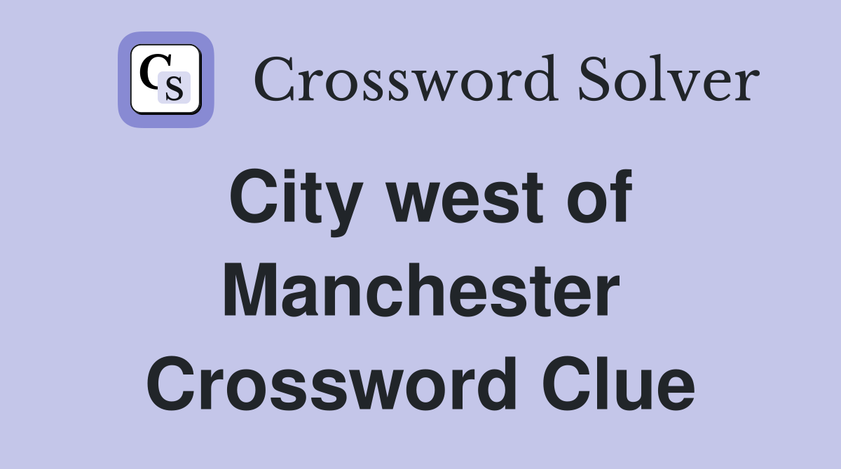 City west of Manchester Crossword Clue