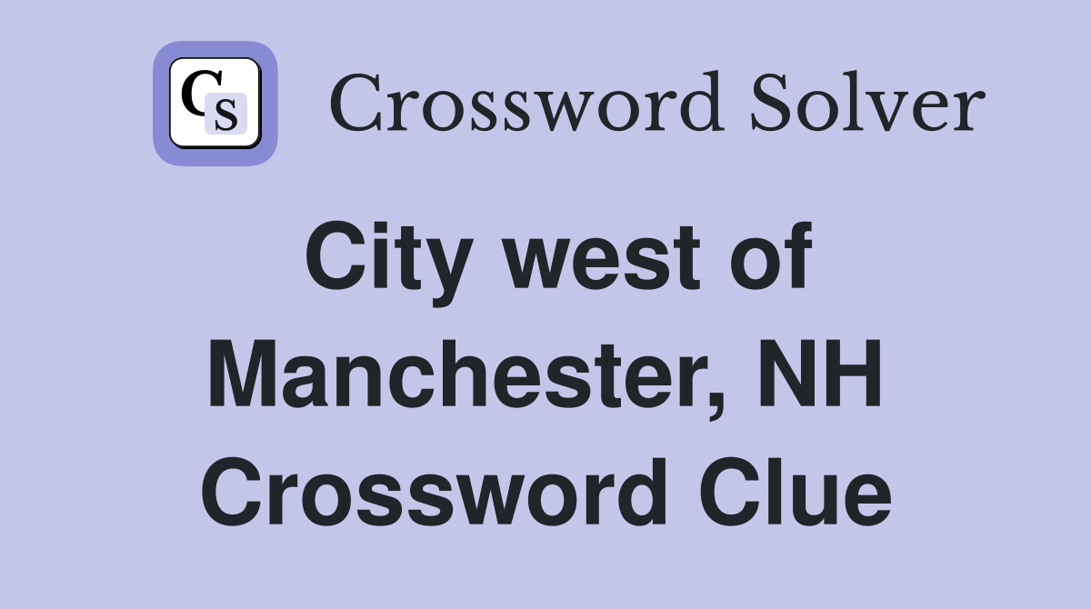 City west of Manchester, NH Crossword Clue