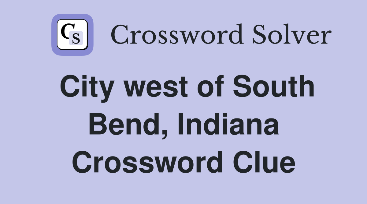 City west of South Bend, Indiana Crossword Clue