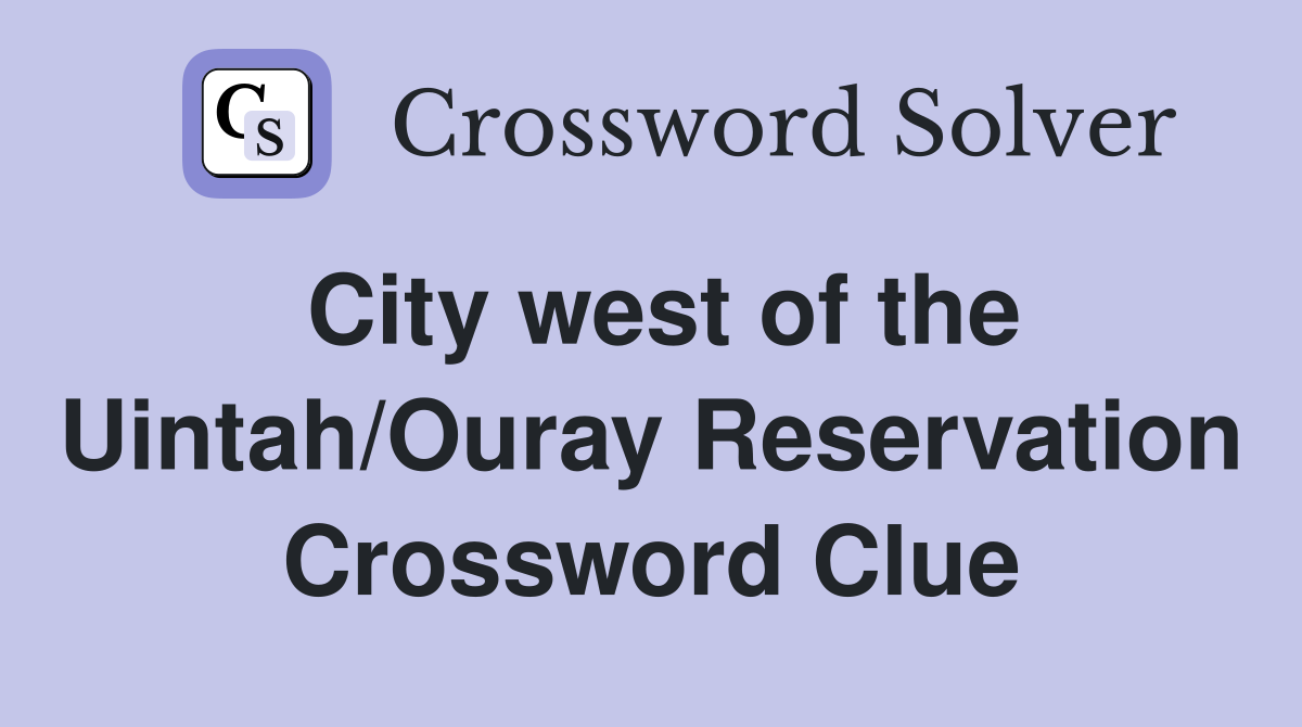 City west of the Uintah/Ouray Reservation Crossword Clue
