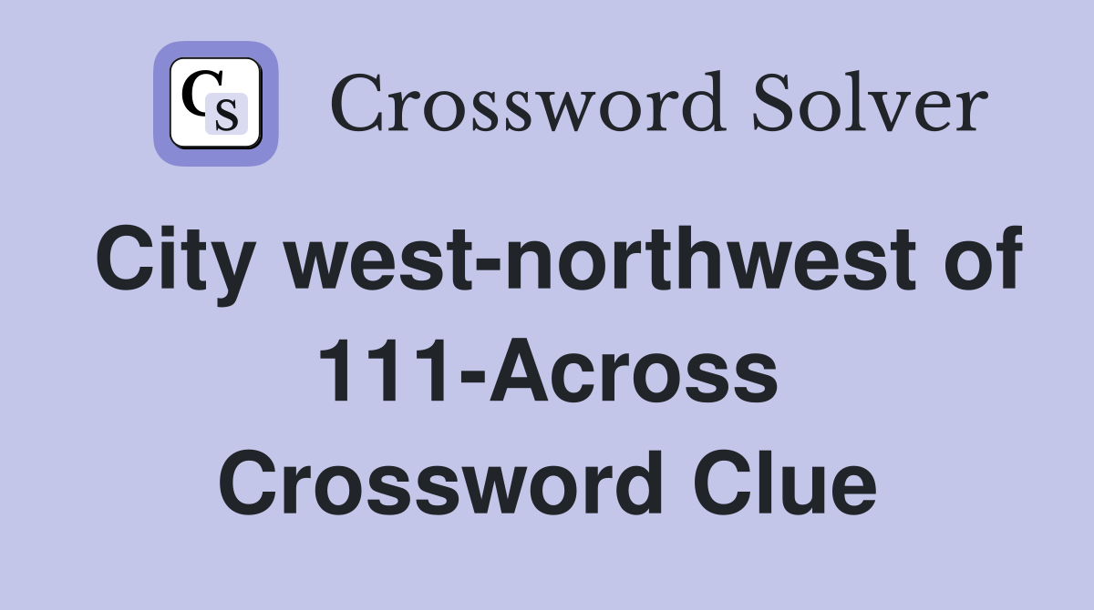 City west-northwest of 111-Across Crossword Clue