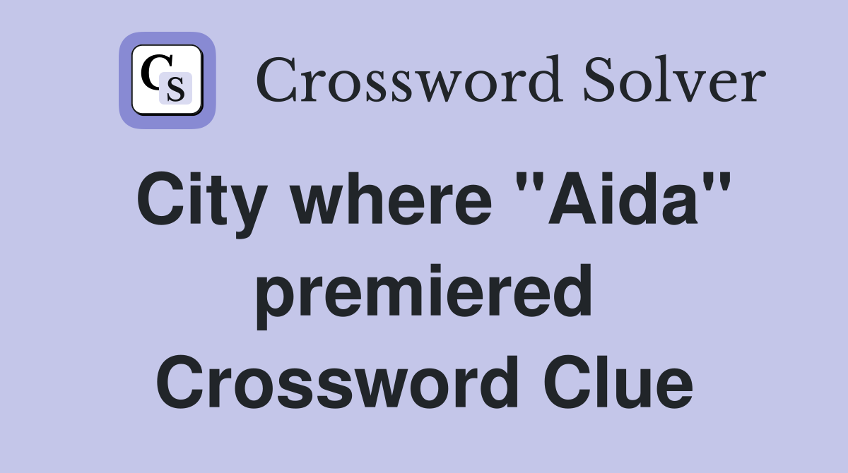 City where "Aida" premiered Crossword Clue