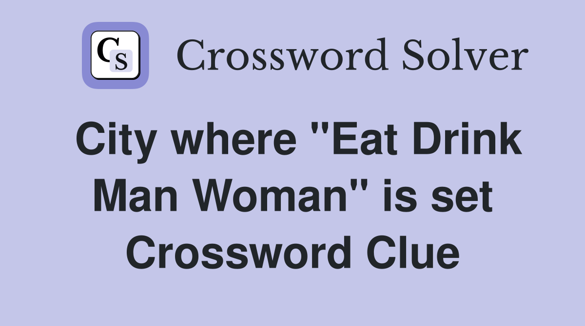 City where "Eat Drink Man Woman" is set Crossword Clue
