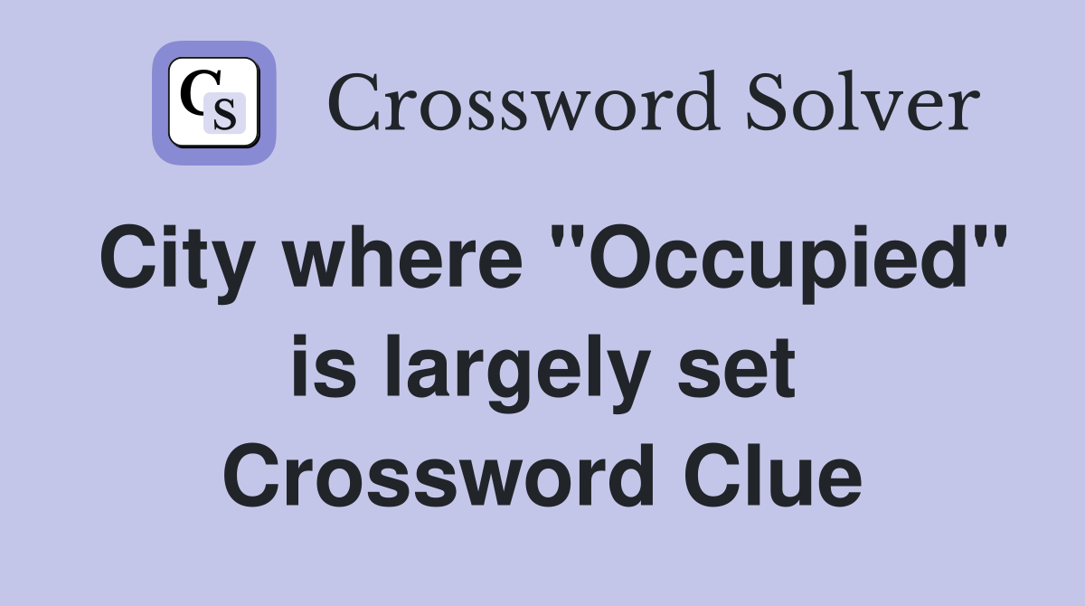 City where "Occupied" is largely set Crossword Clue