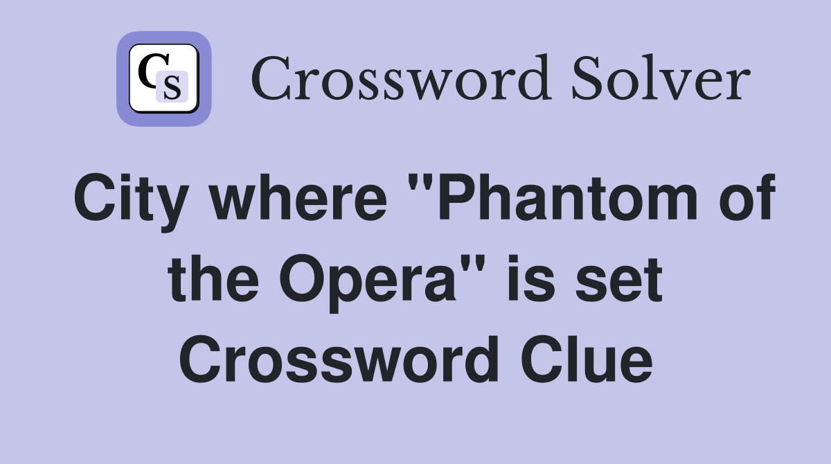 City where "Phantom of the Opera" is set Crossword Clue