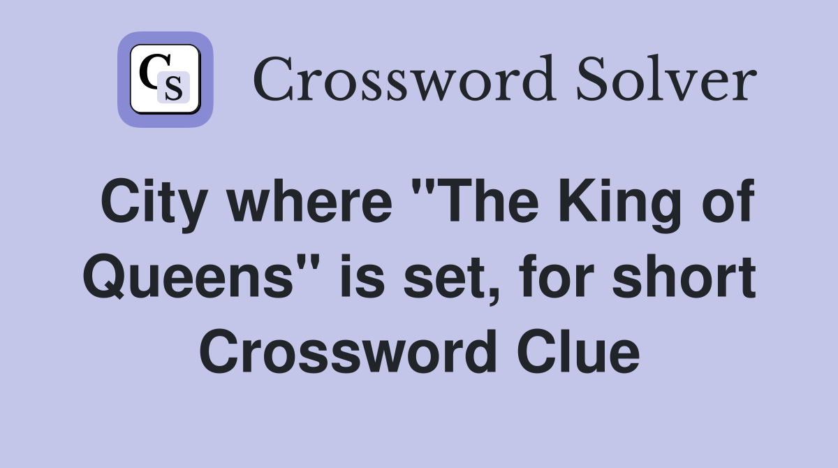 City where "The King of Queens" is set, for short Crossword Clue