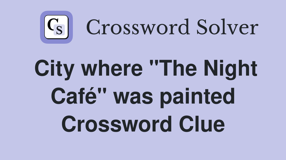 City where "The Night Café" was painted Crossword Clue