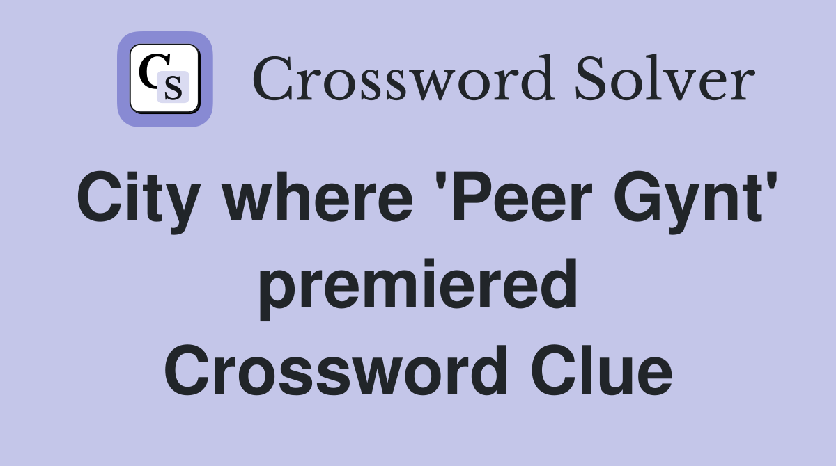 City where 'Peer Gynt' premiered Crossword Clue