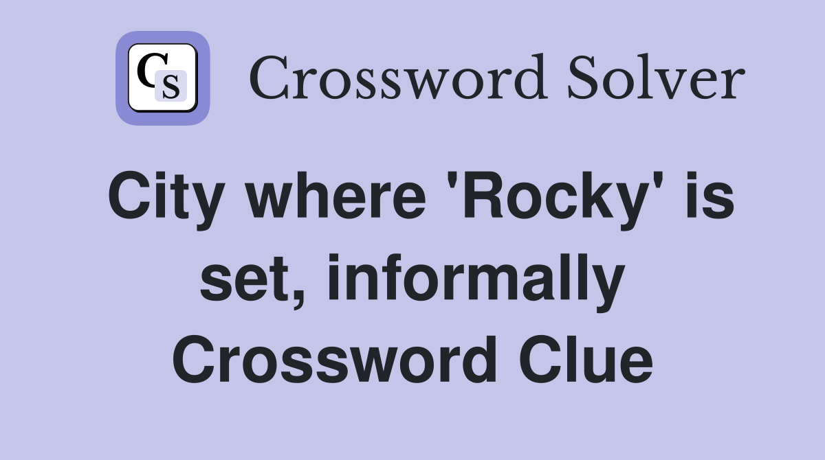 City where 'Rocky' is set, informally Crossword Clue