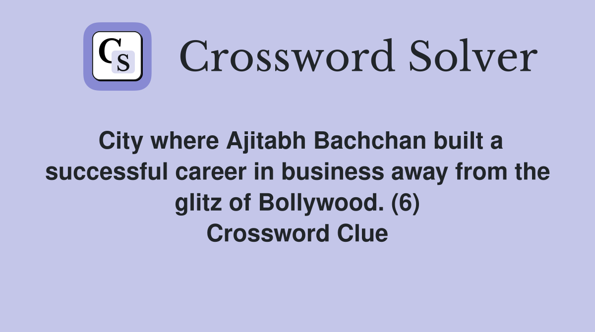 City where Ajitabh Bachchan built a successful career in business away from the glitz of Bollywood. (6) Crossword Clue
