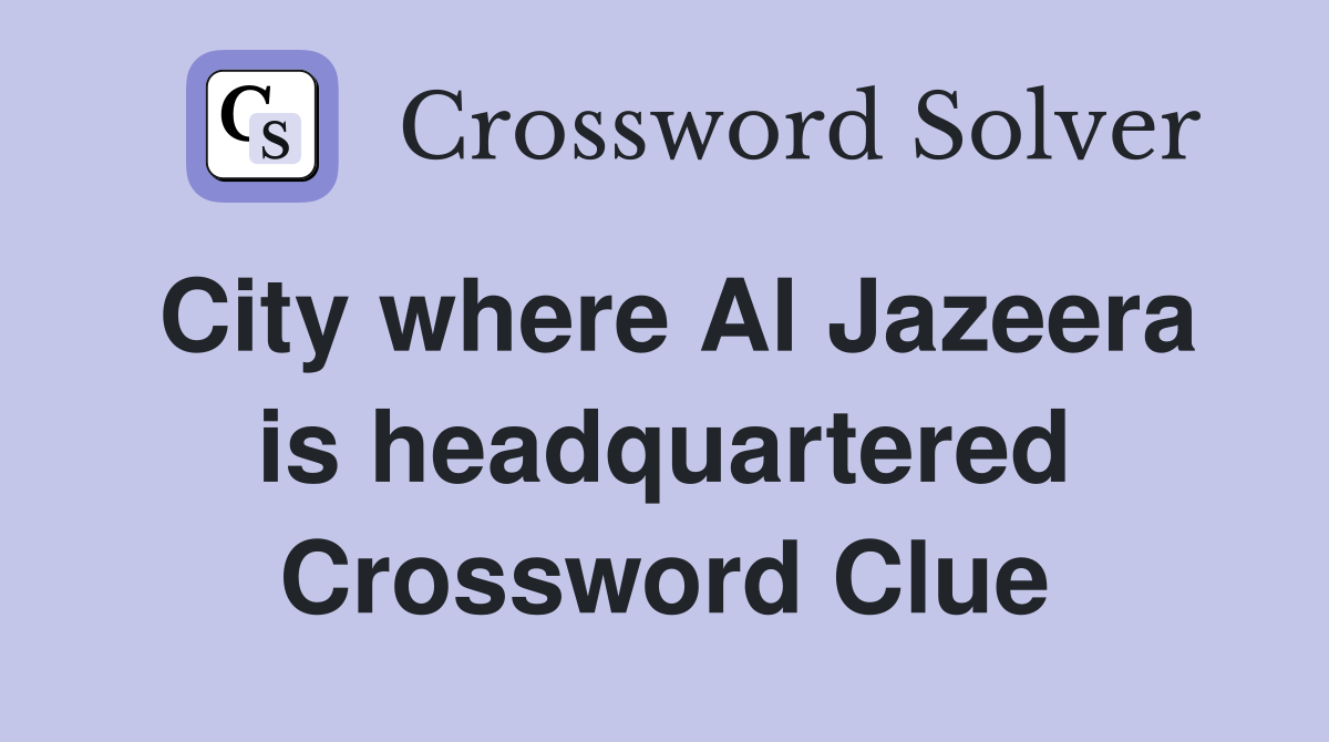 City where Al Jazeera is headquartered Crossword Clue