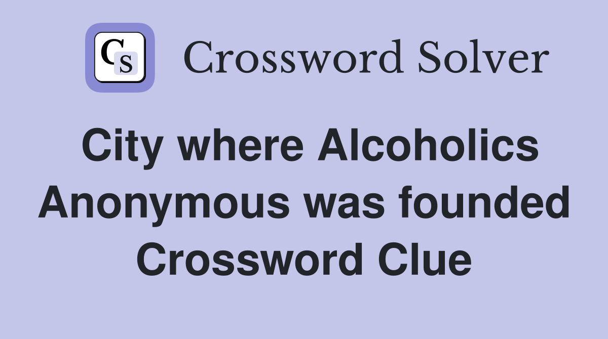 City where Alcoholics Anonymous was founded Crossword Clue