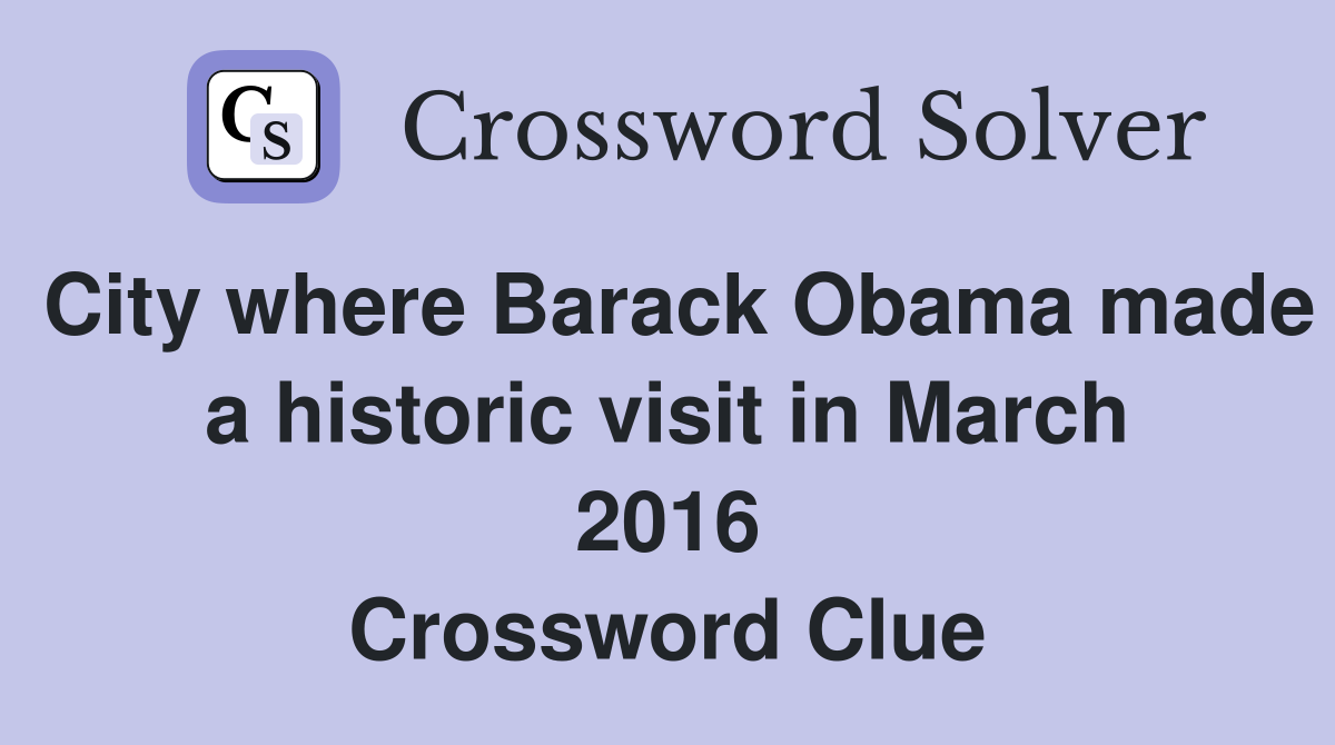 City where Barack Obama made a historic visit in March 2016 Crossword Clue