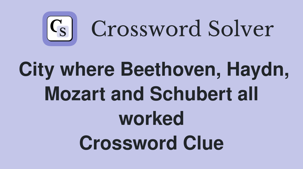 City where Beethoven, Haydn, Mozart and Schubert all worked Crossword Clue