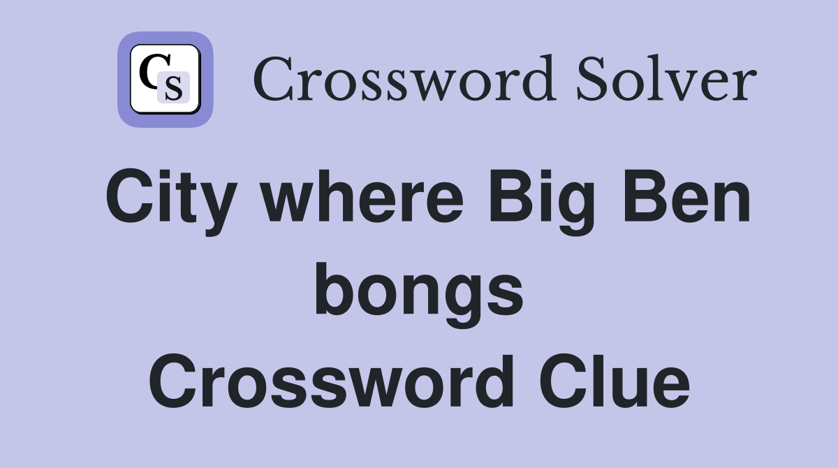 City where Big Ben bongs Crossword Clue